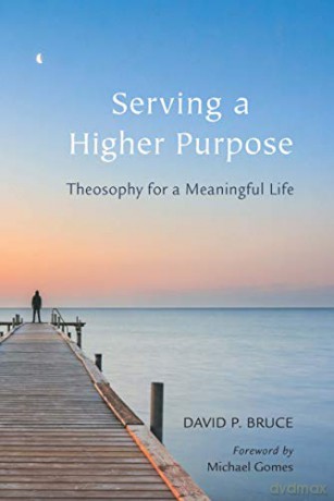 Serving a Higher Purpose: Theosophy for a Meaningful Life - David P. Bruce [KSIĄŻKA]