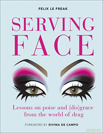 Serving Face: Lessons on poise and (dis)grace from the world of drag - Felix Le Freak [KSIĄŻKA]