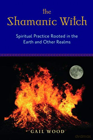 Shamanic Witch: Spiritual Practice Rooted in the Earth and Other Realms - Gail Wood [KSIĄŻKA]