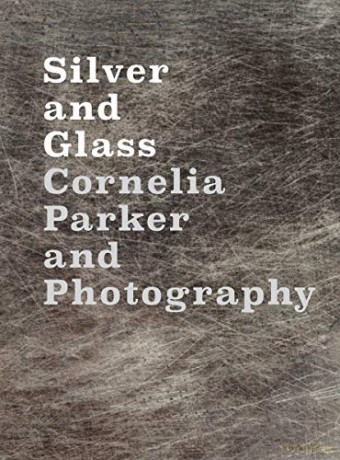 Silver and Glass: Cornelia Parker and Photography - David Campany [KSIĄŻKA]