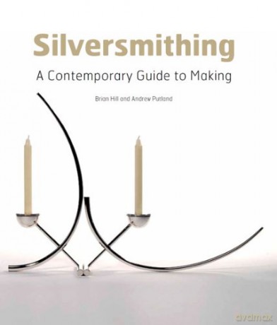 Silversmithing: A Contemporary Guide to Making - Brian Hill [KSIĄŻKA]