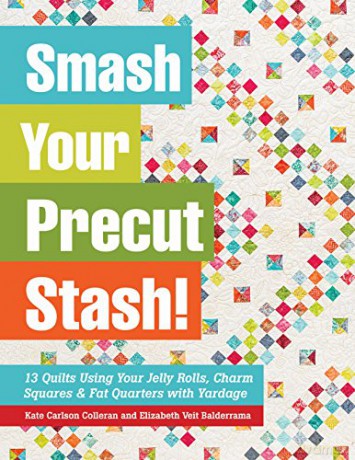 Smash Your Precut Stash!: 13 Quilts Using Your Jelly Rolls, Charm Squares, Fat Quarters and Yardage - Kate Carlson Colleran [KSIĄŻKA]