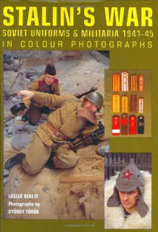 Stalin's War - Soviet Uniforms and Militaria 1941-45 - Laszlo Bekesi [KSIĄŻKA]