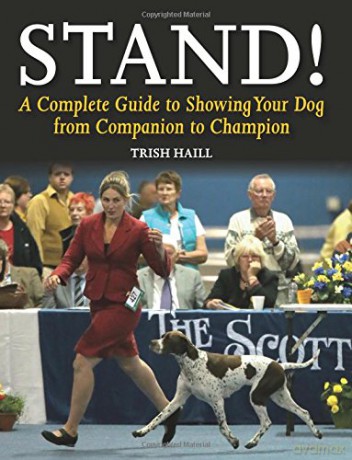 Stand!: A Complete Guide to Showing Your Dog from Companion to Champion - Trish Haill [KSIĄŻKA]