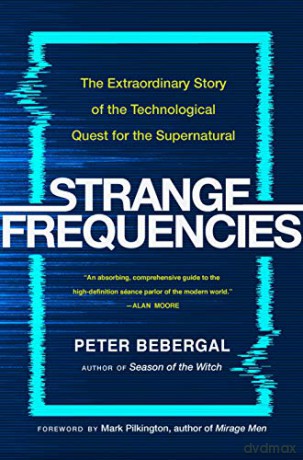Strange Frequencies: The Extraordinary Story of the Technological Quest for the Supernatural - Peter Bebergal [KSIĄŻKA]