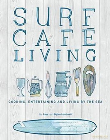 Surf Cafe Living: Cooking, Entertaining and Living by the Sea - Jane Lamberth [KSIĄŻKA]