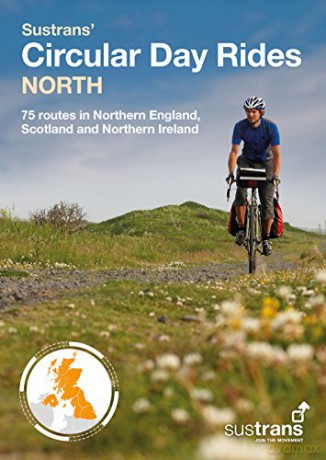 Sustrans' Circular Day Rides North: 75 rides in Northern England, Scotland and Northern Ireland [KSIĄŻKA]
