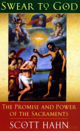Swear to God: How the Sacraments Change Our Lives - Scott Hahn [KSIĄŻKA]
