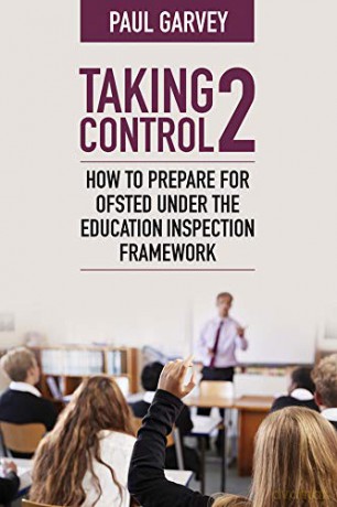 Taking Control 2: How to prepare for Ofsted under the Education Inspection Framework - Paul Garvey [KSIĄŻKA]
