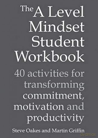 The A Level Mindset Student Workbook: 40 Activities for Transforming Commitment, Motivation and Productivity - Steve Oakes [KSIĄŻKA]