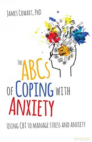 The ABCS of Coping with Anxiety: Using CBT to manage stress and anxiety - James Cowart [KSIĄŻKA]