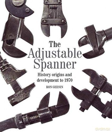 The Adjustable Spanner: History, Origins and Development to 1970 - Ron Geesin [KSIĄŻKA]
