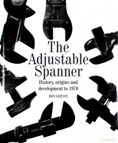 The Adjustable Spanner: History, Origins and Development to 1970 - Ron Geesin [KSIĄŻKA]