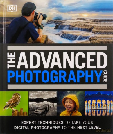 The Advanced Photography Guide: The Ultimate Step-by-Step Manual for Getting the Most from Your Digital Camera [KSIĄŻKA]