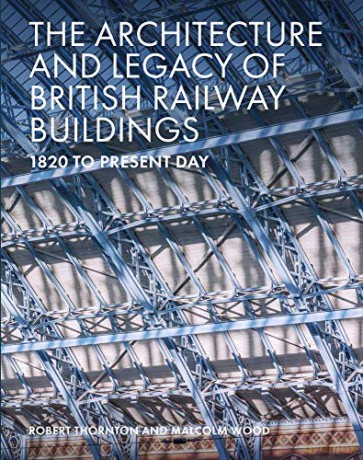 The Architecture and Legacy of British Railway Buildings: 1825 to present day - Robert Thornton [KSIĄŻKA]