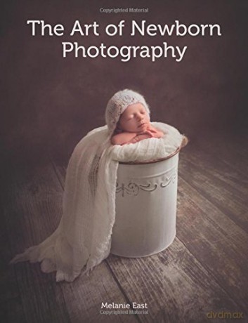 The Art of Newborn Photography - Melanie East [KSIĄŻKA]