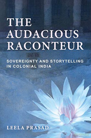 The Audacious Raconteur: Sovereignty and Storytelling in Colonial India - Leela Prasad [KSIĄŻKA]