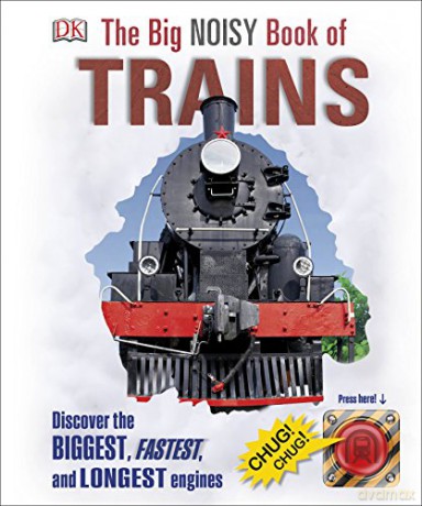 The Big Noisy Book of Trains: Discover the Biggest, Fastest, and Longest Engines [KSIĄŻKA]