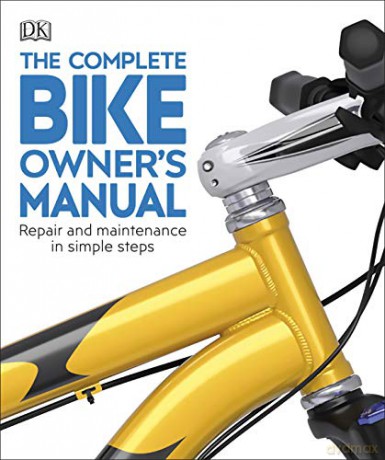 The Complete Bike Owner's Manual: Repair and Maintenance in Simple Steps [KSIĄŻKA]