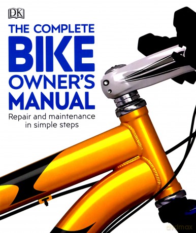 The Complete Bike Owner's Manual: Repair and Maintenance in Simple Steps [KSIĄŻKA]