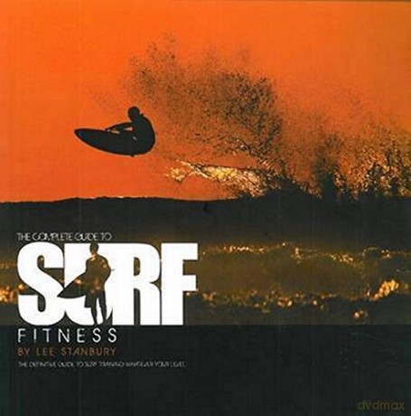 The Complete Guide to Surf Fitness: The Definitive Guide to Surf Training Whatever Your Level - Lee Stanbury [KSIĄŻKA]