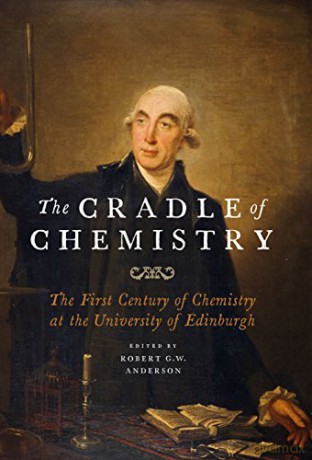 The Cradle of Chemistry: The Early Years of Chemistry at the University of Edinburgh - Robert G. W. Anderson [KSIĄŻKA]