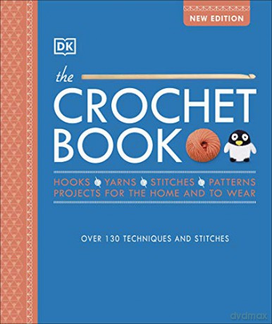 The Crochet Book: Over 130 techniques and stitches [KSIĄŻKA]