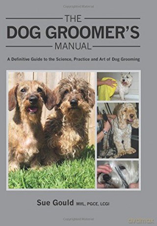 The Dog Groomer's Manual: A Definitive Guide to the Science, Practice and Art of Dog Grooming - Sue Gould [KSIĄŻKA]