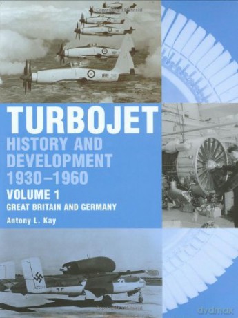 The Early History and Development of the Turbojet: Volume 1 - Great Britain and Germany: Great Britain and Germany v. 1 - Tony Kay [KSIĄŻKA]