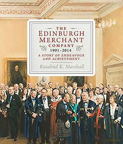 The Edinburgh Merchant Company, 1901-2014: A Story of Endeavour and Achievement - Rosalind K. Marshall [KSIĄŻKA]