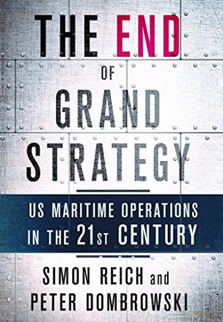 The End of Grand Strategy: US Maritime Operations in the Twenty-First Century - Simon Reich [KSIĄŻKA]