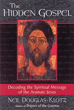 The Hidden Gospel: Decoding the Spiritual Message of the Aramaic Jesus - Neil Douglas-Klotz [KSIĄŻKA]