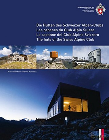 The huts of the Swiss Alpine Club - Die Hütten des Schweizer Alpen-Clubs - Les cabanes du Club Alpin Suisse - Le capanne del Club Alpino Svizzero - Remo Kundert [KSIĄŻKA]