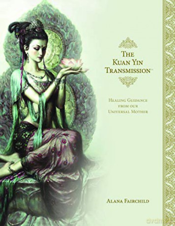 The Kuan Yin Transmission: Healing Guidance from Our Universal Mother - Alana Fairchild [KSIĄŻKA]