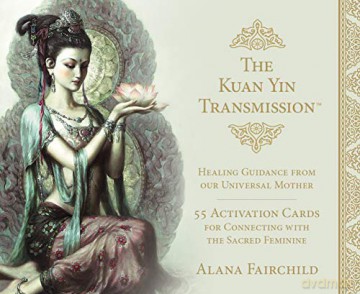 The Kuan Yin Transmission: Healing Guidance from Our Universal Mother - 55 full colour cards - Alana Fairchild [KSIĄŻKA]
