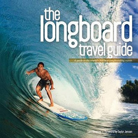 The Longboard Travel Guide: A Guide to the World's Best Longboarding Waves: A Guide to the World's 100 Best Longboarding Waves - Sam Bleakley [KSIĄŻKA]