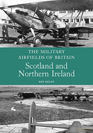 The Military Airfields of Britain: Scotland and Northern Ireland - Ken Delve [KSIĄŻKA]