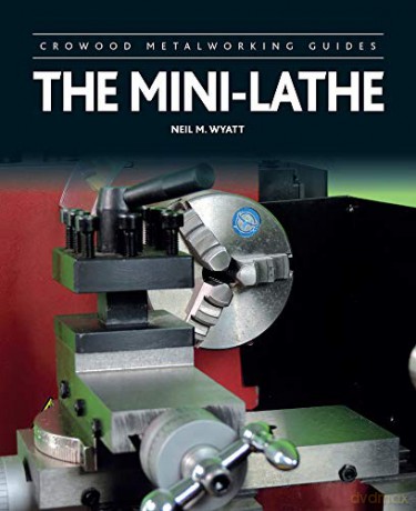 The Mini-Lathe (Crowood Metalworking Guides) - Neil M Wyatt [KSIĄŻKA]