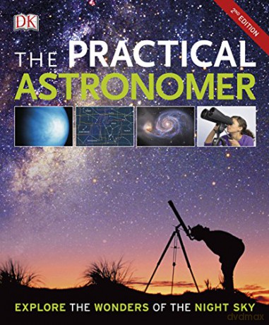 The Practical Astronomer: Explore the Wonder of the Night Sky [KSIĄŻKA]