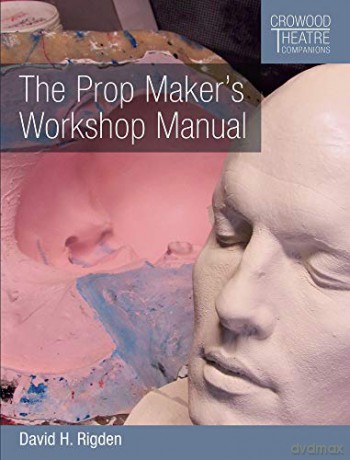 The Prop Maker's Workshop Manual (Crowood Theatre Companions) - David H Rigden [KSIĄŻKA]