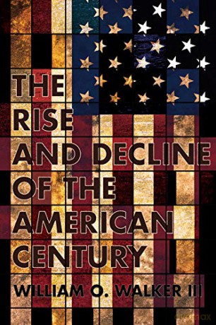 The Rise and Decline of the American Century - William O. Walker [KSIĄŻKA]