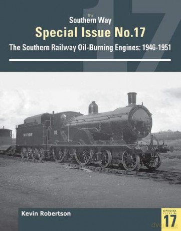 The Southern Way Special No 17: The Southern Railway Oil-Burining Engines: 1946-1951 - Kevin Robertson [KSIĄŻKA]