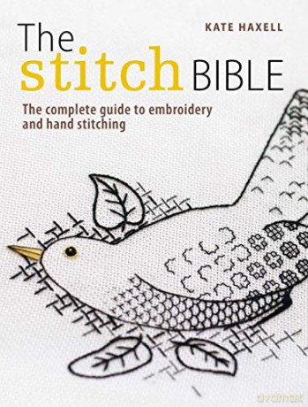 The Stitch Bible: A Comprehensive Guide to 225 Embroidery Stitches and Techniques - Kate Haxell [KSIĄŻKA]