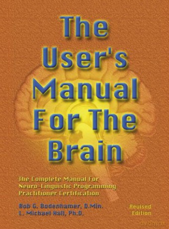 The User's Manual For The Brain Vol 1: The Complete Manual For Neuro-Linguistic Programming Practitioner Certification [KSIĄŻKA]