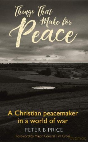 Things That Make For Peace: A Christian peacemaker in a world of war - Peter B. Price [KSIĄŻKA]