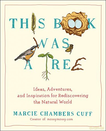 This Book Was a Tree: Ideas, Adventures, and Inspiration for Rediscovering the Natural World - Marcie Chambers Cuff [KSIĄŻKA]