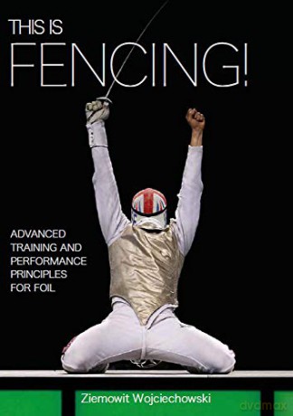 This is Fencing!: Advanced Training and Performance Principles for Foil - Ziemowit Wojciechowski [KSIĄŻKA]