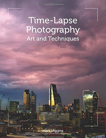 Time-Lapse Photography: Art and Techniques - Mark Higgins [KSIĄŻKA]