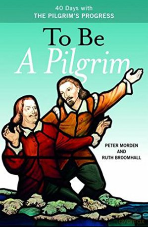 To be a Pilgrim: 40 Days with the Pilgrim's Progress - Peter Morden [KSIĄŻKA]