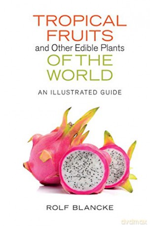 Tropical Fruits and Other Edible Plants of the World: An Illustrated Guide (Zona Tropical Publications) - Rolf Blancke [KSIĄŻKA]
